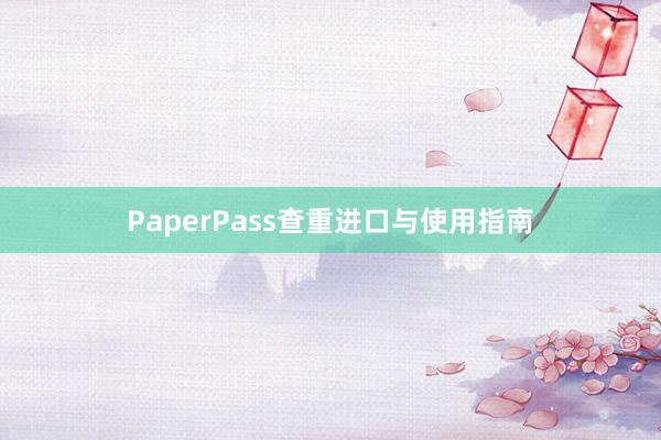 PaperPass查重进口与使用指南
